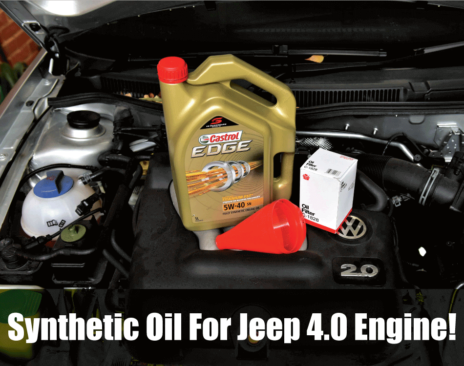 Synthetic oil for jeep 4.0 engine.