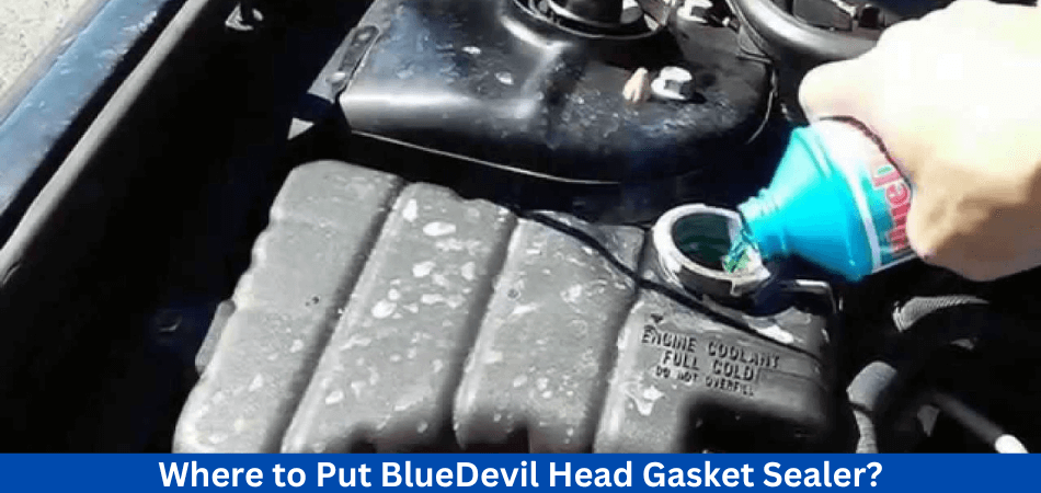 Where to Put BlueDevil Head Gasket Sealer