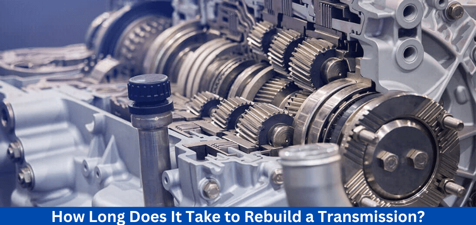How Long Does It Take to Rebuild a Transmission?