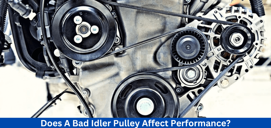 Bad Idler Pulley Affect Performance