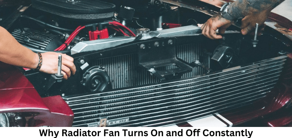 Why radiator fan turns on and off constantly