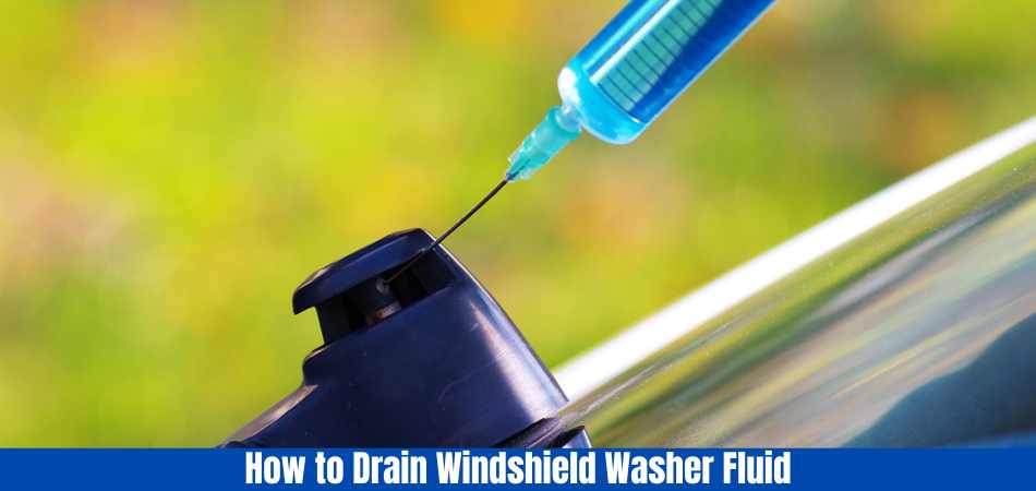 How to Drain Windshield Washer Fluid