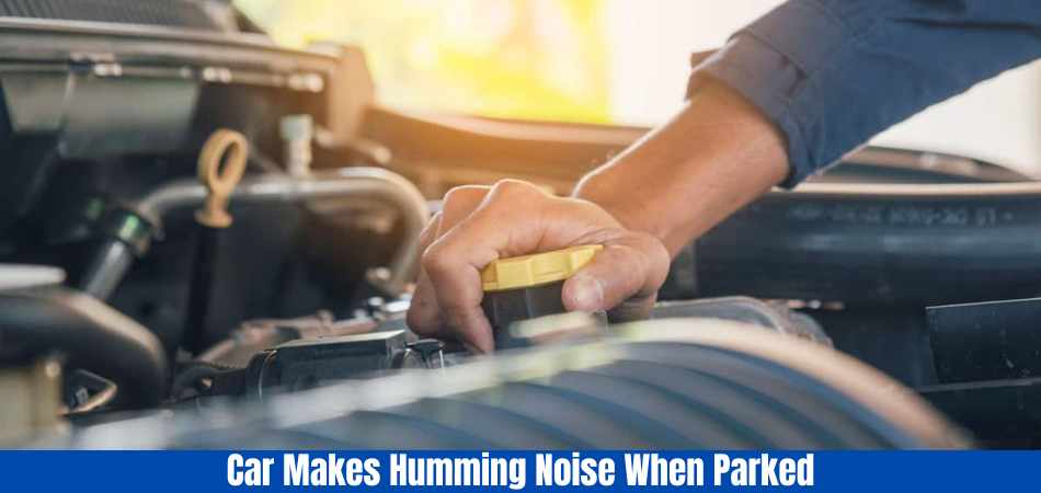 Car Makes Humming Noise When Parked