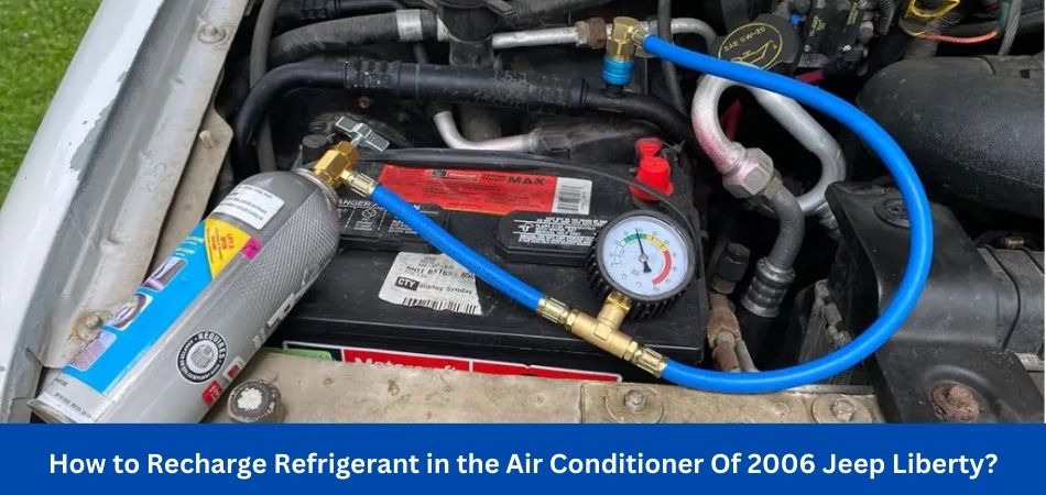 How to Recharge Refrigerant in the Air Conditioner Of 2006 Jeep Liberty? 