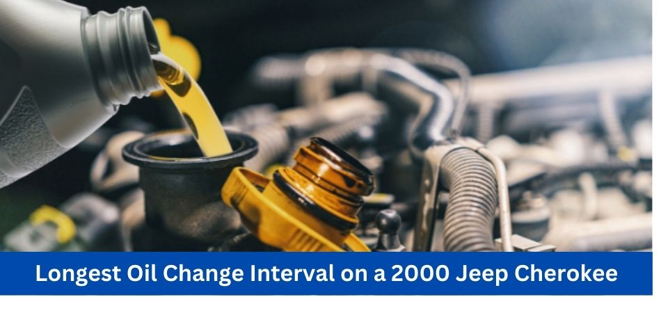 Longest Oil Change Interval on a 2000 Jeep Cherokee